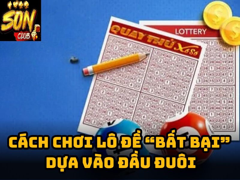 Cách chơi lô đề “bất bại” dựa vào đầu đuôi