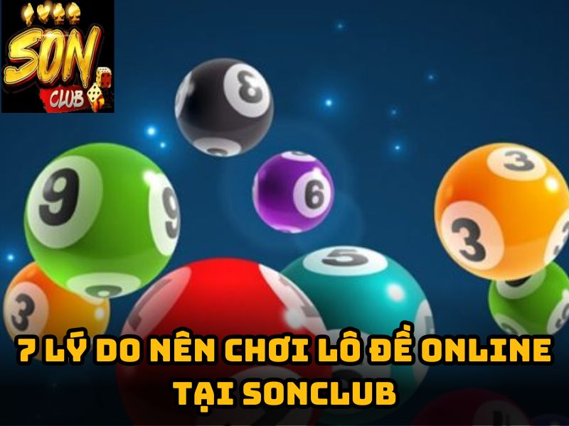 7 lý do nên chơi lô đề online tại Sonclub