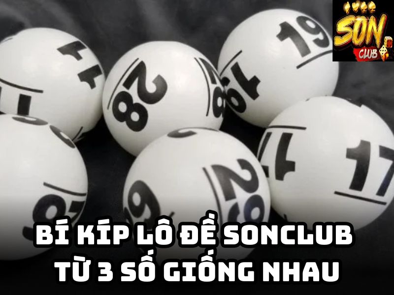 Bí kíp lô đề Sonclub từ 3 số giống nhau